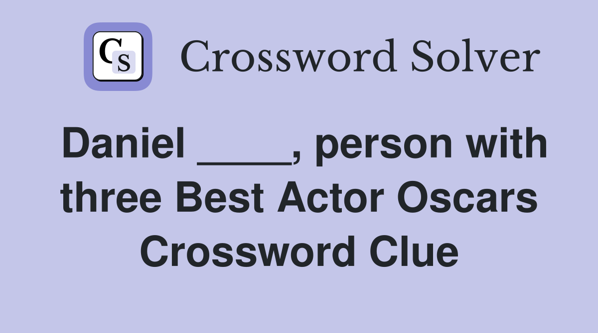 Daniel ____, person with three Best Actor Oscars Crossword Clue Answers Crossword Solver